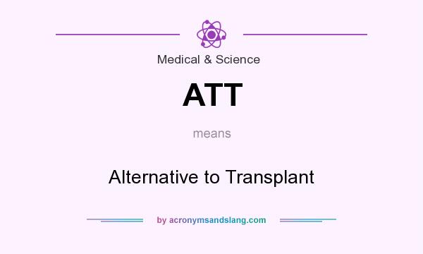 What does ATT mean? It stands for Alternative to Transplant
