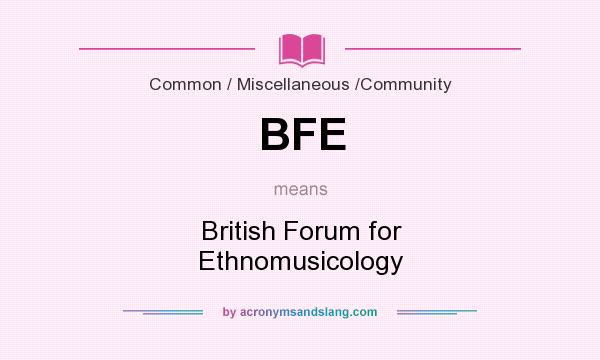 What does BFE mean? It stands for British Forum for Ethnomusicology