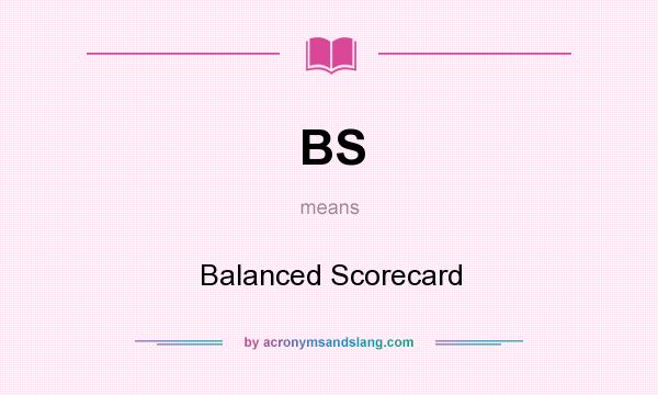 What does BS mean? It stands for Balanced Scorecard