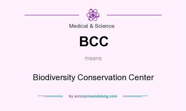 What does BCC mean? It stands for Biodiversity Conservation Center