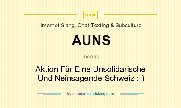 What does AUNS mean? It stands for Aktion Für Eine Unsolidarische Und Neinsagende Schweiz :-)