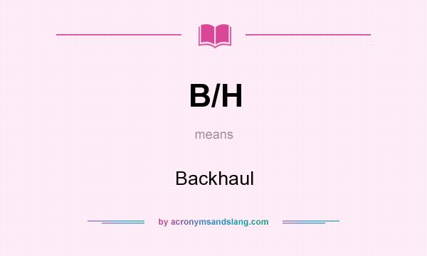 What does B/H mean? It stands for Backhaul