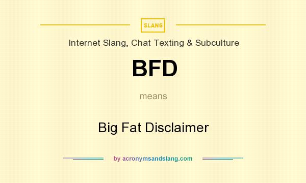 What does BFD mean? It stands for Big Fat Disclaimer