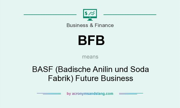 What does BFB mean? It stands for BASF (Badische Anilin und Soda Fabrik) Future Business
