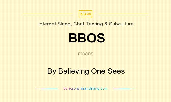 What does BBOS mean? It stands for By Believing One Sees