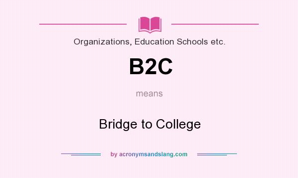 What does B2C mean? It stands for Bridge to College