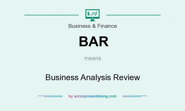 What does BAR mean? It stands for Business Analysis Review