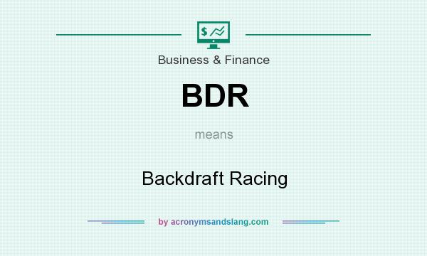 What does BDR mean? It stands for Backdraft Racing