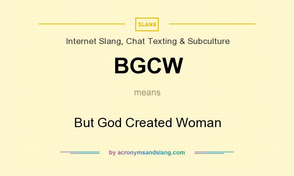 What does BGCW mean? It stands for But God Created Woman