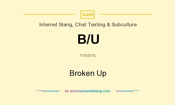 What does B/U mean? It stands for Broken Up