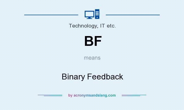 What does BF mean? It stands for Binary Feedback