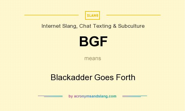 What does BGF mean? It stands for Blackadder Goes Forth