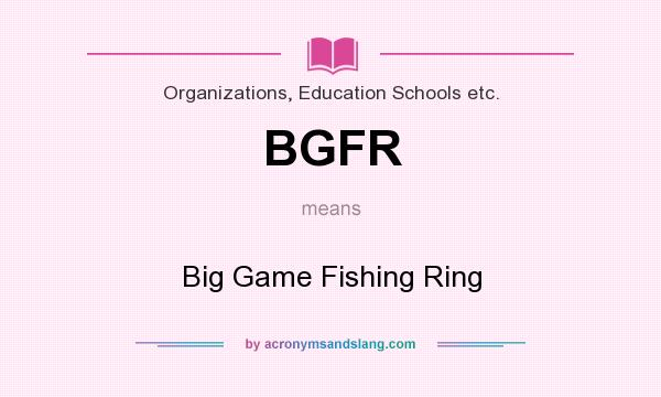 What does BGFR mean? It stands for Big Game Fishing Ring