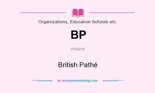 What does BP mean? It stands for British Pathé