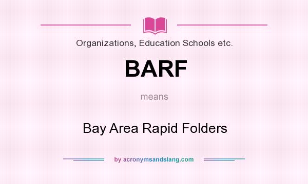 What does BARF mean? It stands for Bay Area Rapid Folders
