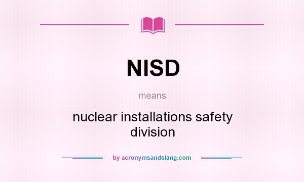 What does NISD mean? It stands for nuclear installations safety division