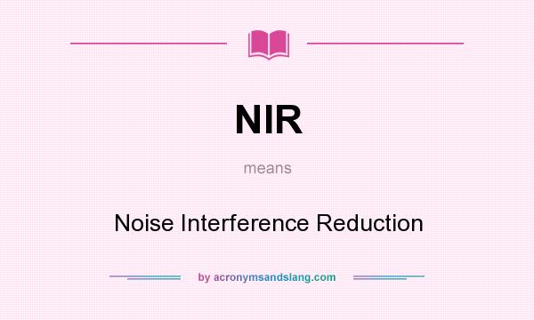 What does NIR mean? It stands for Noise Interference Reduction