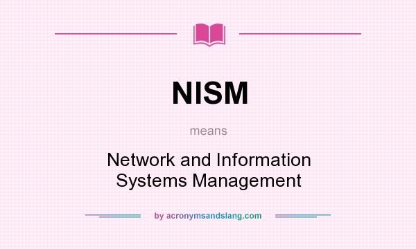 What does NISM mean? It stands for Network and Information Systems Management