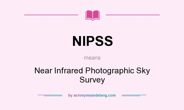 What does NIPSS mean? It stands for Near Infrared Photographic Sky Survey