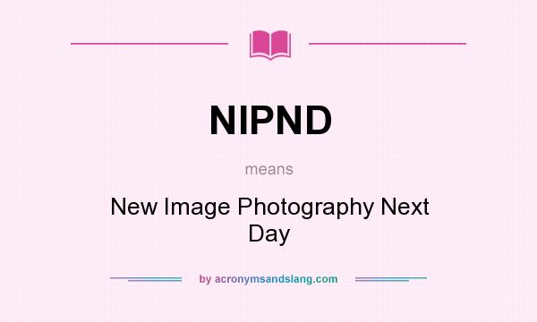 What does NIPND mean? It stands for New Image Photography Next Day