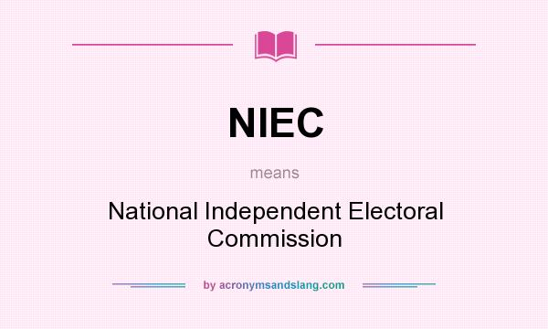 What does NIEC mean? It stands for National Independent Electoral Commission