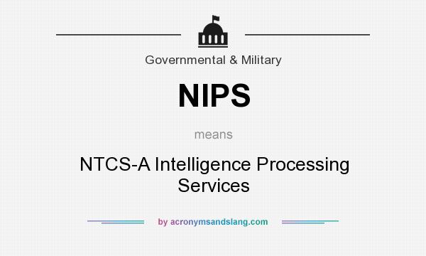 What does NIPS mean? It stands for NTCS-A Intelligence Processing Services