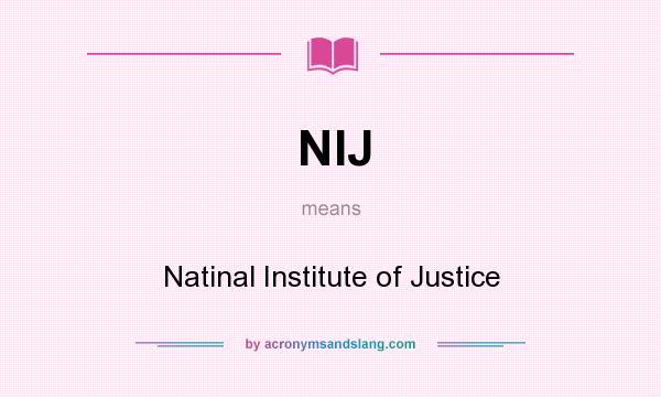 What does NIJ mean? It stands for Natinal Institute of Justice