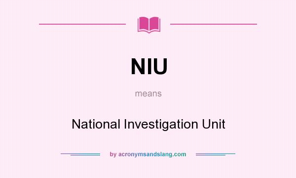 What does NIU mean? It stands for National Investigation Unit