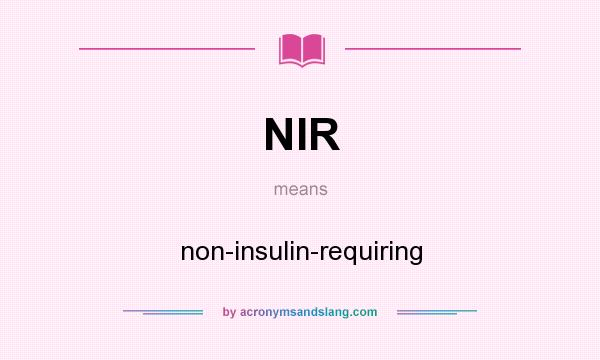 What does NIR mean? It stands for non-insulin-requiring