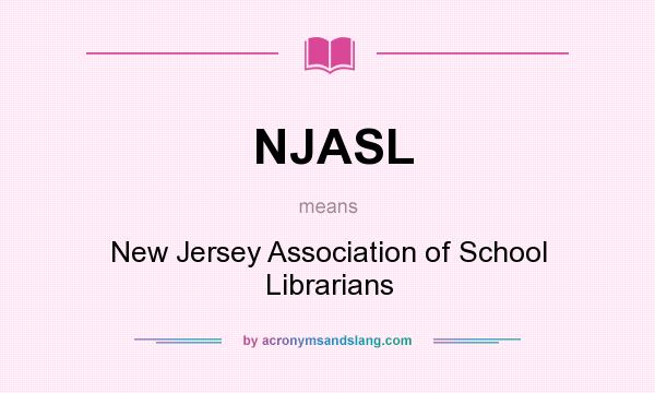 What does NJASL mean? It stands for New Jersey Association of School Librarians