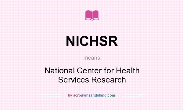 What does NICHSR mean? It stands for National Center for Health Services Research