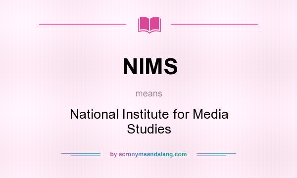 What does NIMS mean? It stands for National Institute for Media Studies