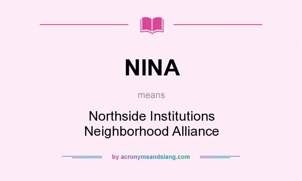 What does NINA mean? It stands for Northside Institutions Neighborhood Alliance