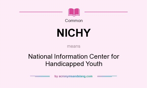 What does NICHY mean? It stands for National Information Center for Handicapped Youth