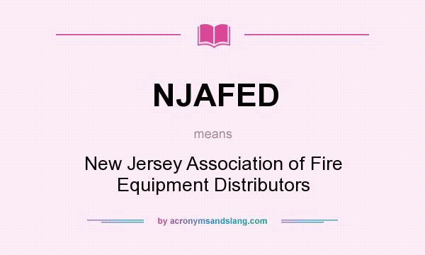 What does NJAFED mean? It stands for New Jersey Association of Fire Equipment Distributors