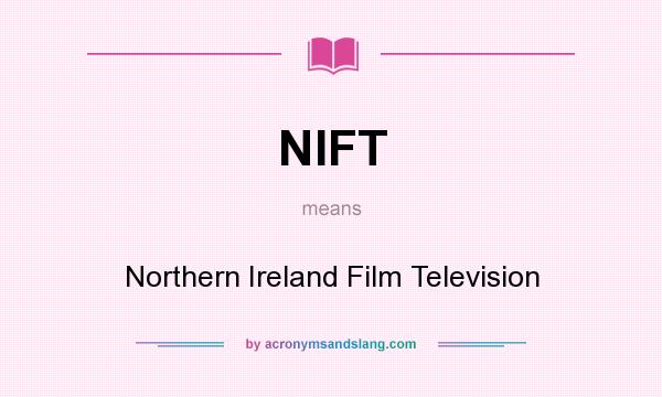 What does NIFT mean? It stands for Northern Ireland Film Television