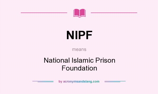 What does NIPF mean? It stands for National Islamic Prison Foundation