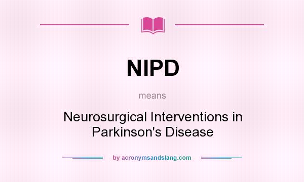 What does NIPD mean? It stands for Neurosurgical Interventions in Parkinson`s Disease
