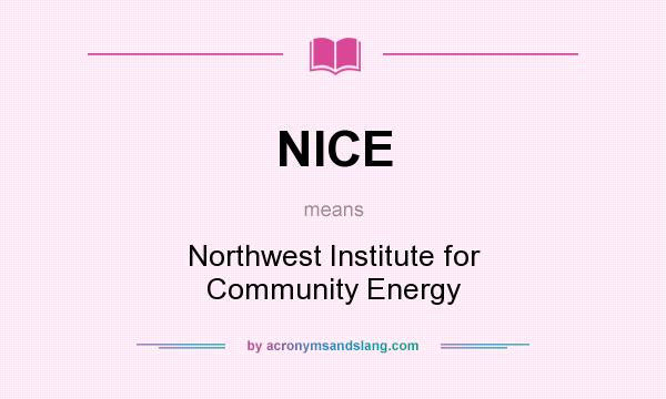 What does NICE mean? It stands for Northwest Institute for Community Energy