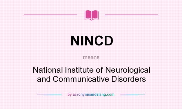 What does NINCD mean? It stands for National Institute of Neurological and Communicative Disorders