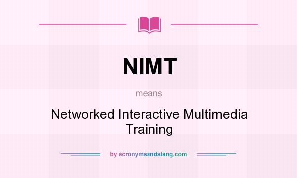 What does NIMT mean? It stands for Networked Interactive Multimedia Training