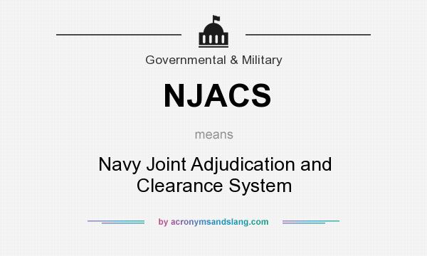 What does NJACS mean? It stands for Navy Joint Adjudication and Clearance System