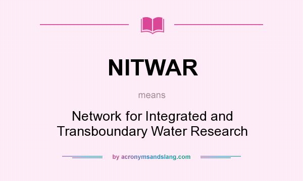 What does NITWAR mean? It stands for Network for Integrated and Transboundary Water Research