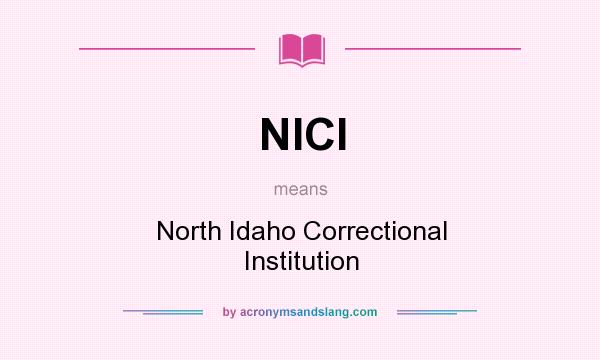 What does NICI mean? It stands for North Idaho Correctional Institution
