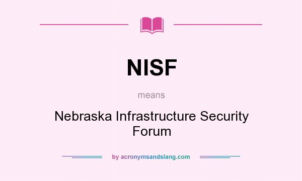 What does NISF mean? It stands for Nebraska Infrastructure Security Forum
