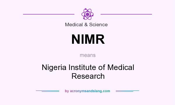 What does NIMR mean? It stands for Nigeria Institute of Medical Research