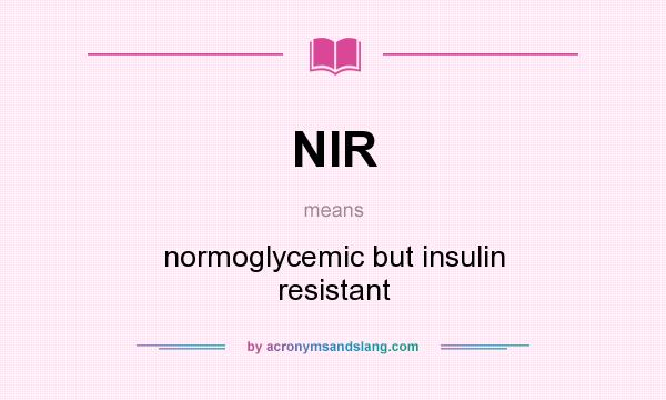 What does NIR mean? It stands for normoglycemic but insulin resistant
