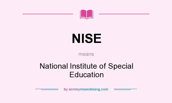 What does NISE mean? It stands for National Institute of Special Education