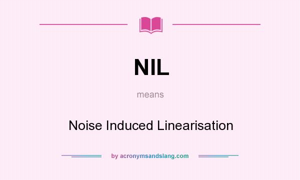 What does NIL mean? It stands for Noise Induced Linearisation
