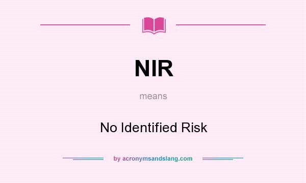 What does NIR mean? It stands for No Identified Risk